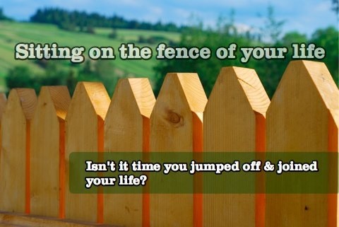 sitting on the fence of your life
