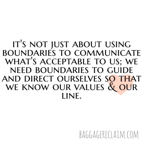 it's not just about using boundaries to communicate what's acceptable to us; we need boundaries to guide and direct ourselves so that we know our values and our line