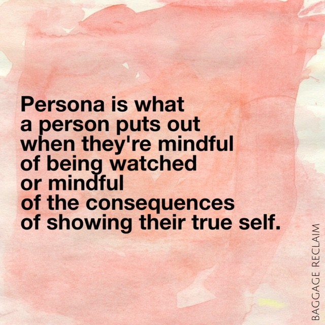 Persona is what a person puts out when they're mindful of being watched or mindful of the consequences of showing their true self.