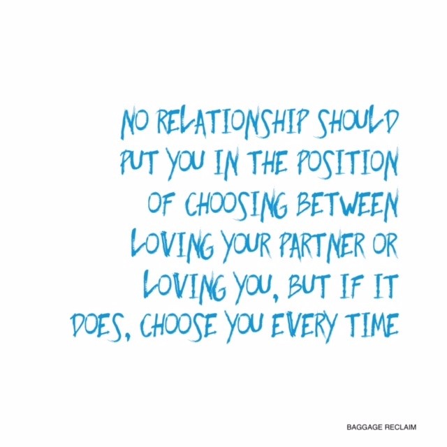 No relationship should put you in the position of choosing between loving you or your partner, but if it does, choose you every time
