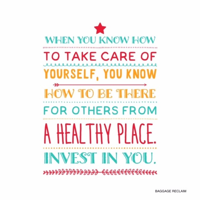 When you know how to take care of yourself, you know how to be there for others from a healthy place. Invest in you. 
