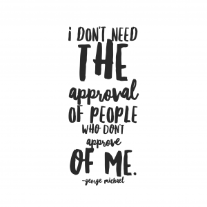 I don't need the approval of people who don't approve of me.