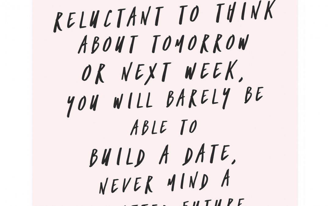 If someone is reluctant to think about tomorrow or next week, you will barely be able to build a date, never mind a committed future.