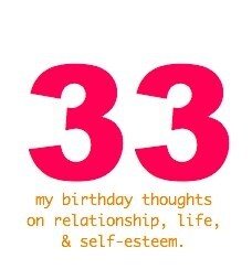 Happy Birthday: 33 Thoughts on Relationships, Self-Esteem, and Life!