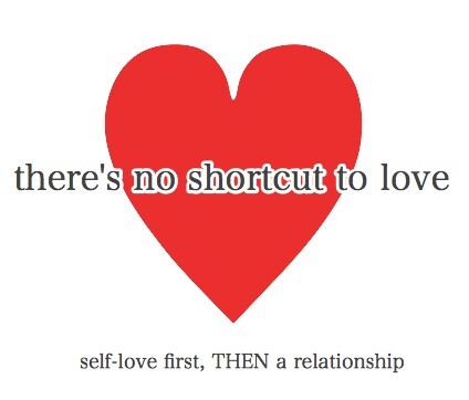 there's no shortcut to love, self-esteem first then a relationship