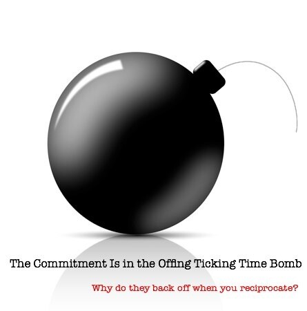 The Commitment Is in the Offing Ticking Time Bomb – Why do they back off when you reciprocate?