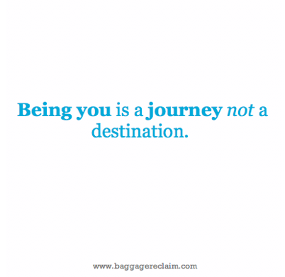 Being you is a journey not a destination.