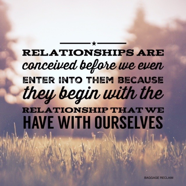 Relationships are conceived before we even enter into them because they begin with the relationship that we have with ourselves.