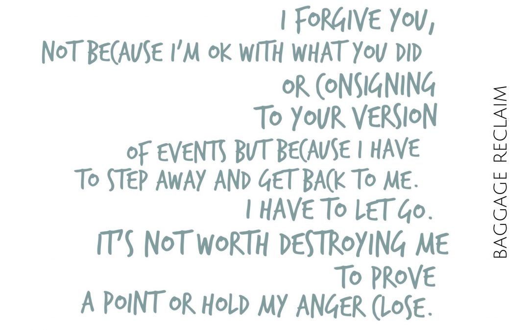 I forgive you, not because I'm ok with what you did or cosigning to your version of events but because I have to step away and get back to me