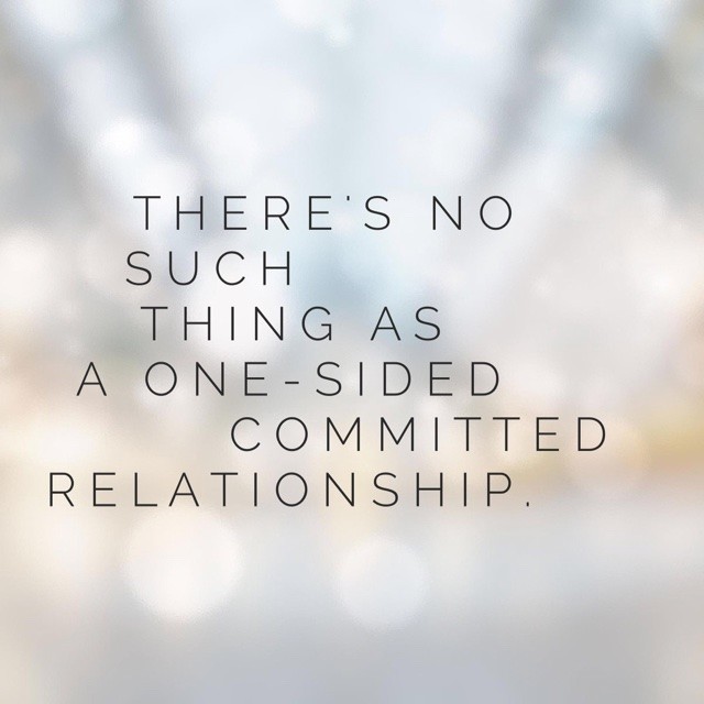 There's no such thing as a one-sided committed relationship.