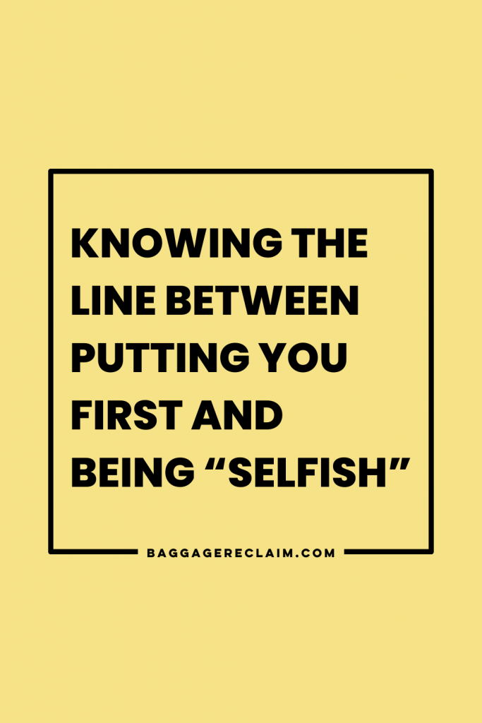 Knowing the line between putting yourself first, and being selfish - One of the fears people considering improving their self-esteem and boundaries struggle with is about being “selfish”. - Natalie Lue, Baggage Reclaim.png