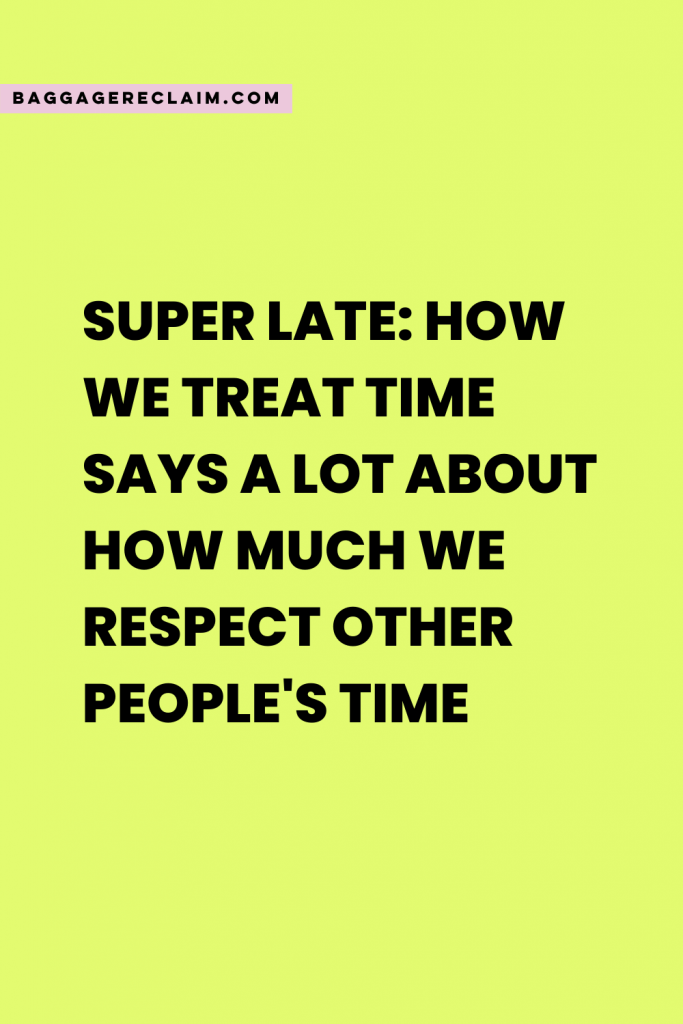 Super Late - How we treat time says a lot about how much we respect other people's time - Natalie Lue - Baggage Reclaim