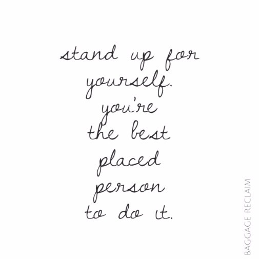 Stand up for yourself. You're the best placed person to do it.