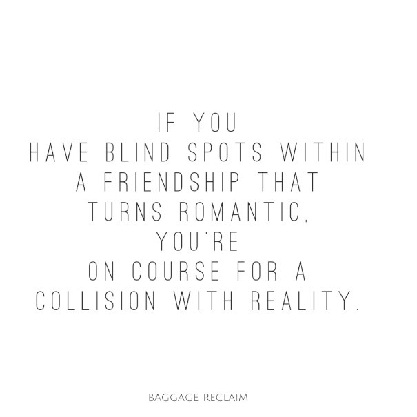 If you have blind spots in a friendship that turns romantic, you're on course for a collision with reality.
