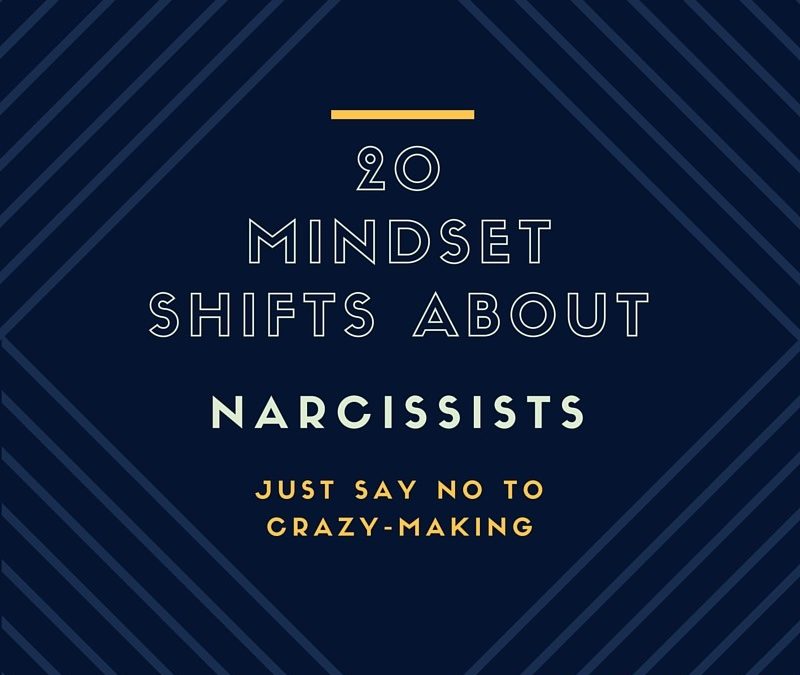 We Need To Talk About Narcissists: 20 Mindset Shifts To Help You Stop Crazy-Making Yourself