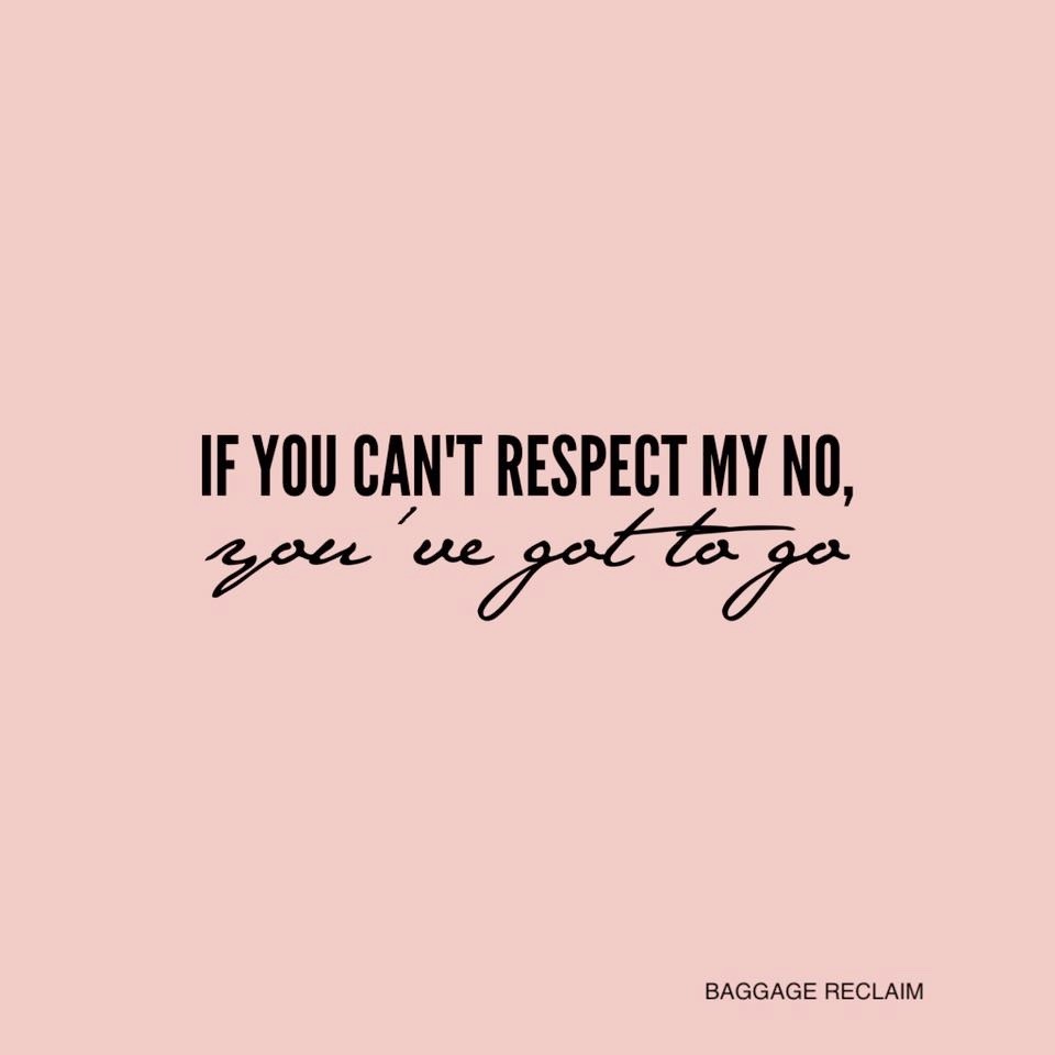 If you can't respect my no, you've got to go