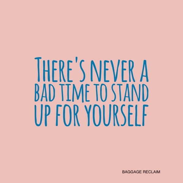 There's never a bad time to stand up for yourself