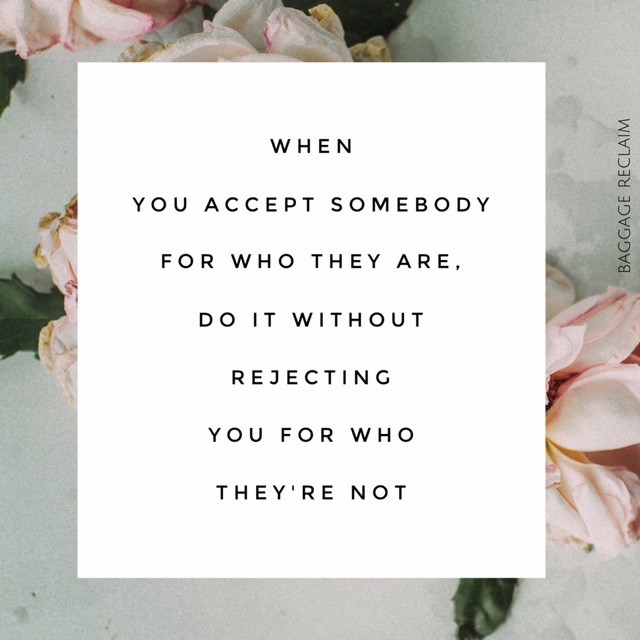 when you accept somebody for who they are, do it without rejecting you for who they're not