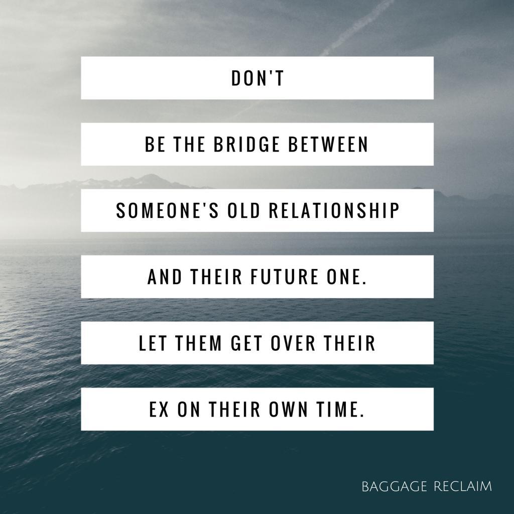 Don't be the grudge between someone's old relationship and their future one