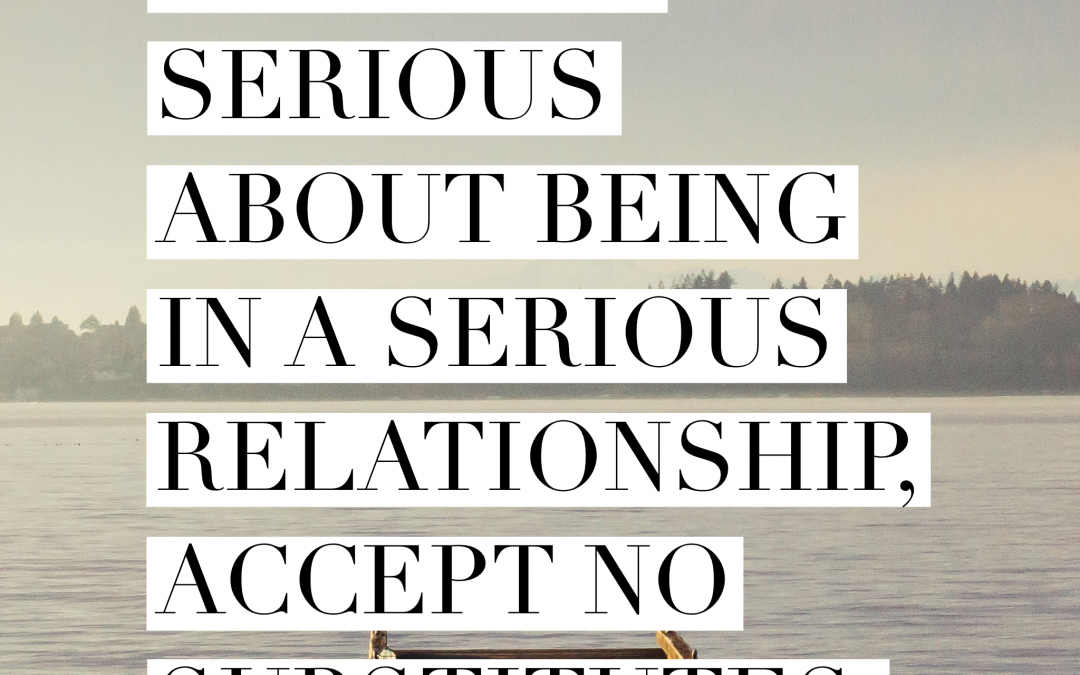If you're serious about being in a serious relationship, accept no substitutes.
