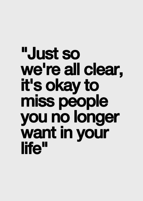 Just so we're all clear, it's okay to miss people you no longer want in your life