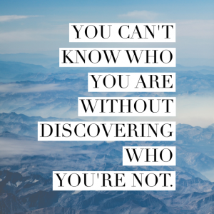 You can't know who you are without discovering who you're not