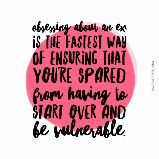 Obsessing about an ex is the fastest way of ensuring that you're spared from having to start over and be vulnerable