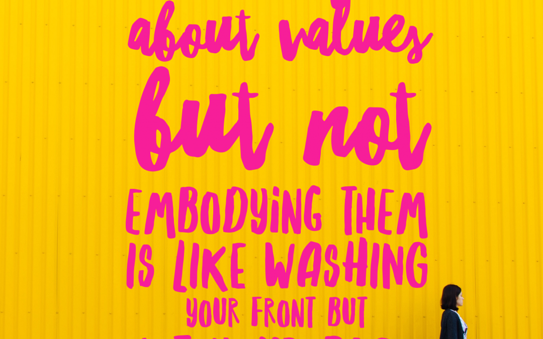 Talking about values but not embodying them is like washing your front but not your back