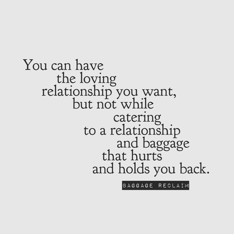 You can have the loving relationship you want, but not while catering to a relationship and baggage that hurts and holds you back.