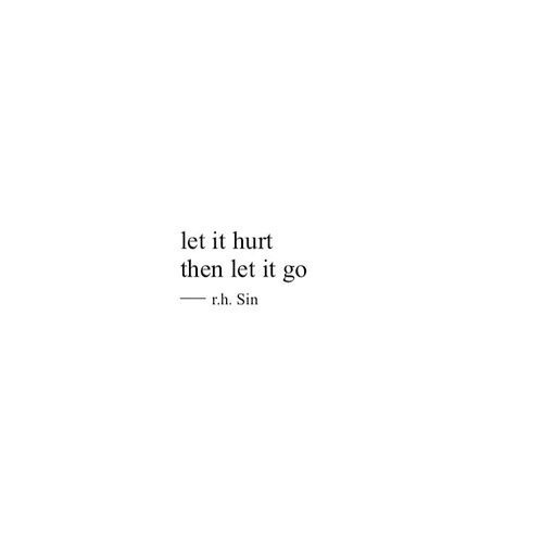 let it hurt then let it go. r.h. Sin