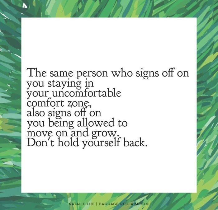 The same person who signs off on you staying in your uncomfortable comfort zone, also signs off on you being allowed ot move on and grow. Don't hold yourself back.