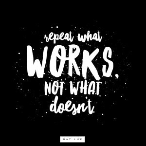 Repeat what works, not what doesn't.