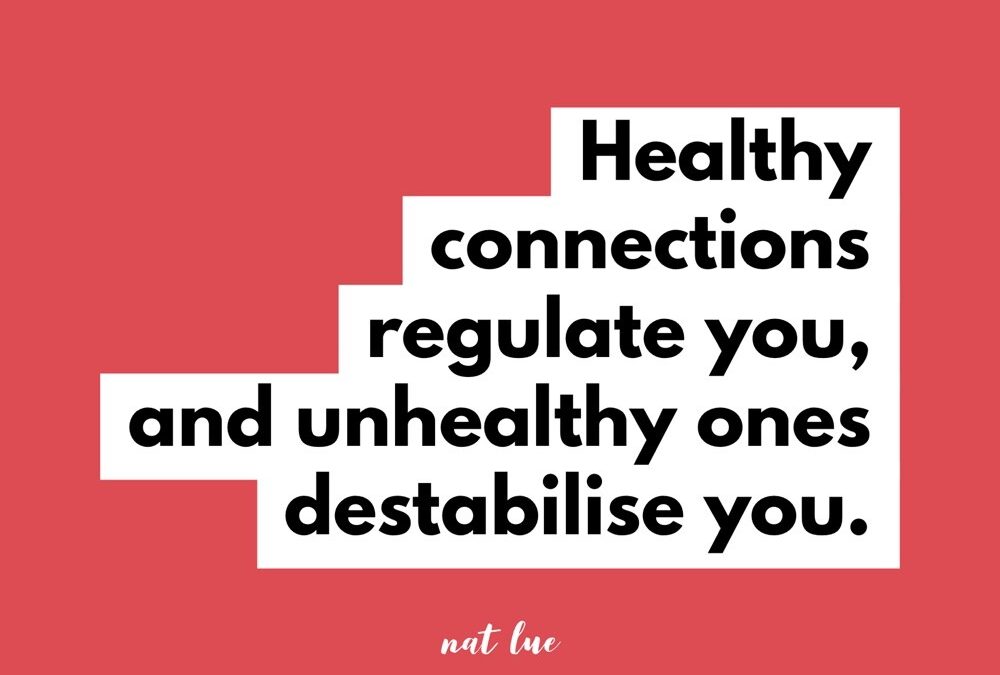 Healthy connections regulate you, and unhealthy ones destabilise you. By Natalie Lue