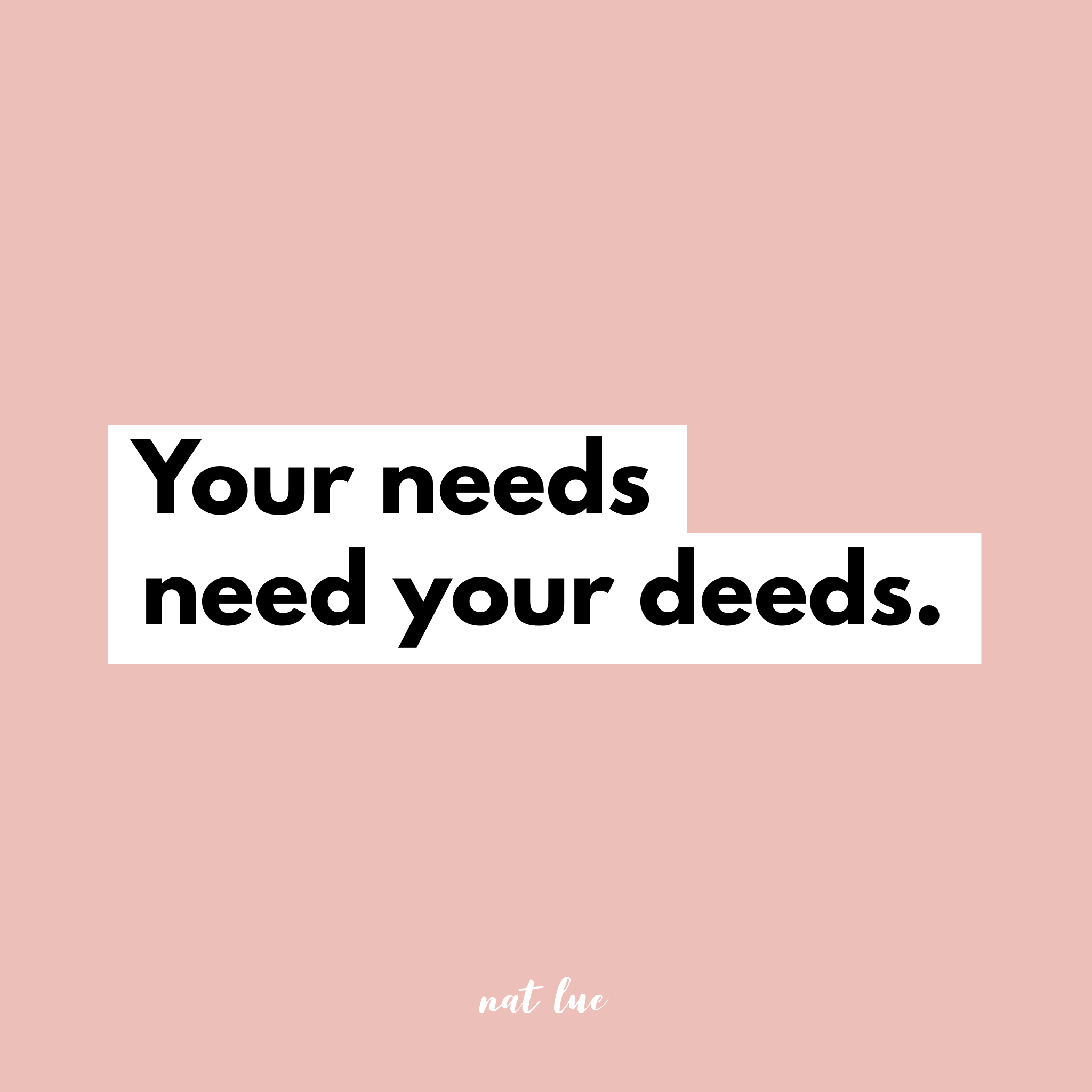 "Your needs need your deeds." by Natalie Lue