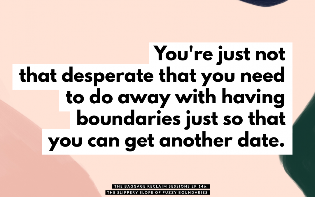 The Slippery Slope and slip 'n slide of boundaries. 'You're just not that desperate that you need to do away with your boundaries just so that you can get another date.' The Baggage Reclaim Sessions podcast episode 146
