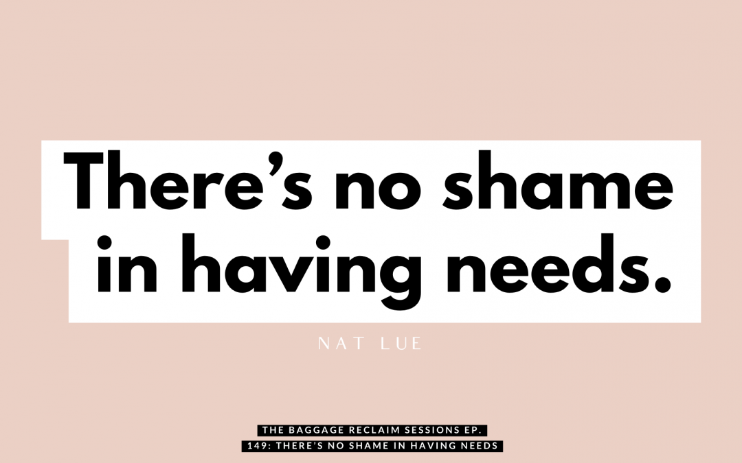 There's no shame in having needs. The Baggage Reclaim Sessions podcast about emotional needs.
