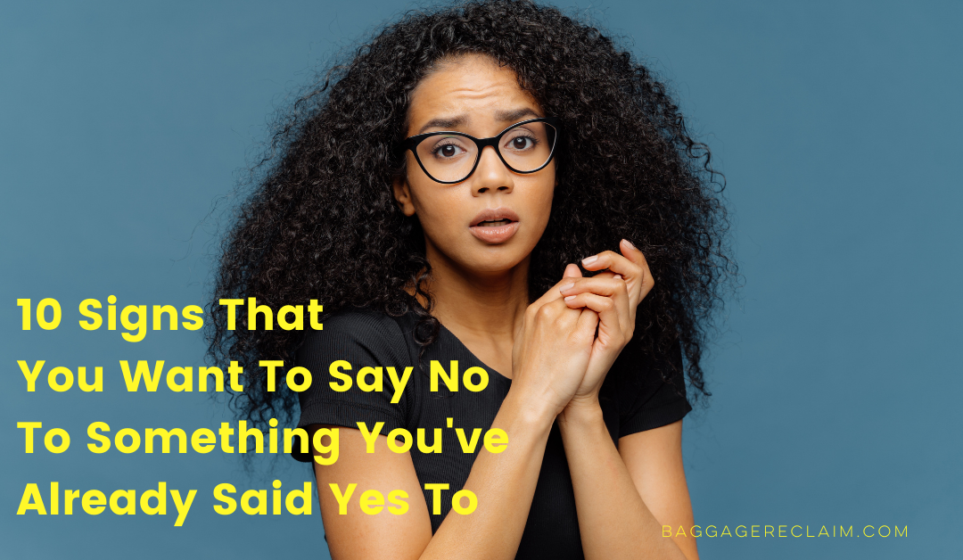 10 Signs That You Want To Say No To Something You’ve Already Said Yes To