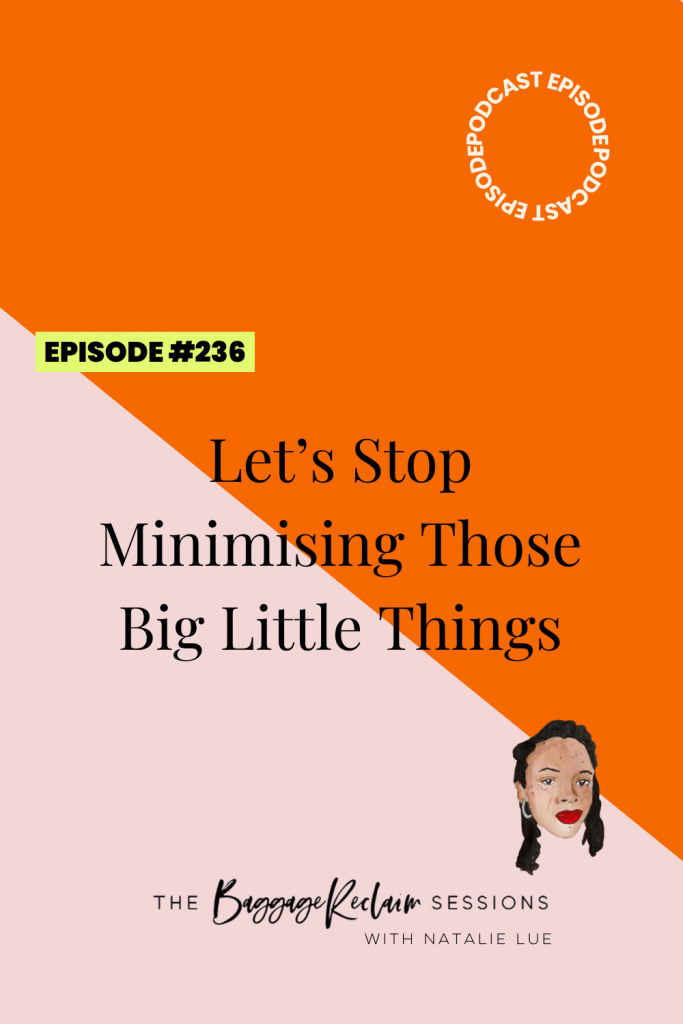 Let’s Stop Minimising Those Big Little Things - Episode 215 of Baggage Reclaim podcast with Natalie Lue