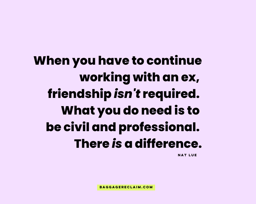 "When you have to continue working with an ex, friendship isn't required. What you do need is to be civil and professional. There is a difference." Nat Lue, Baggage Reclaim