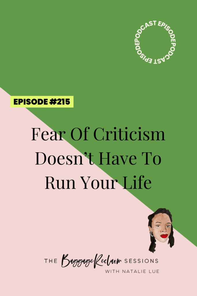 Fear of Criticism Doesn't Have To Run Your Life - Episode 215 of Baggage Reclaim podcast with Natalie Lue