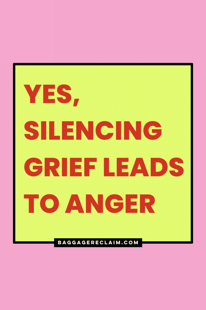Yes, Silencing grief leads to anger - Emotional eruptions that result in uncharacteristic behaviour and crossing boundaries or experiencing depression or burnout are a call to acknowledge pain and grief. - Natalie Lue - Baggage Reclaim