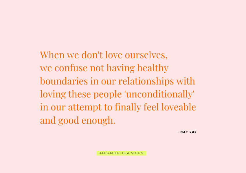 "When we don't love ourselves, we confuse not having healthy boundaries in our relationships with loving these people'unconditionally' in our attempt to finally feel loveable and good enough." by Natalie Lue on article explaining why we're attracted to emotionally unavailable partners who are like our parents